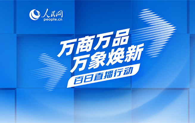 人民网“万商万品 万象焕新——百日直播行动”启动