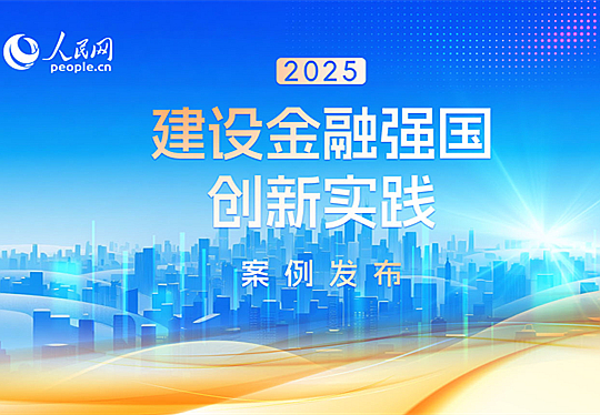 人民网2025建设金融强国创新实践案例名单公布