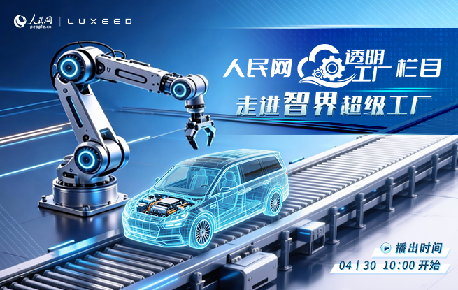 人民网“透明工厂”走进智界超级工厂